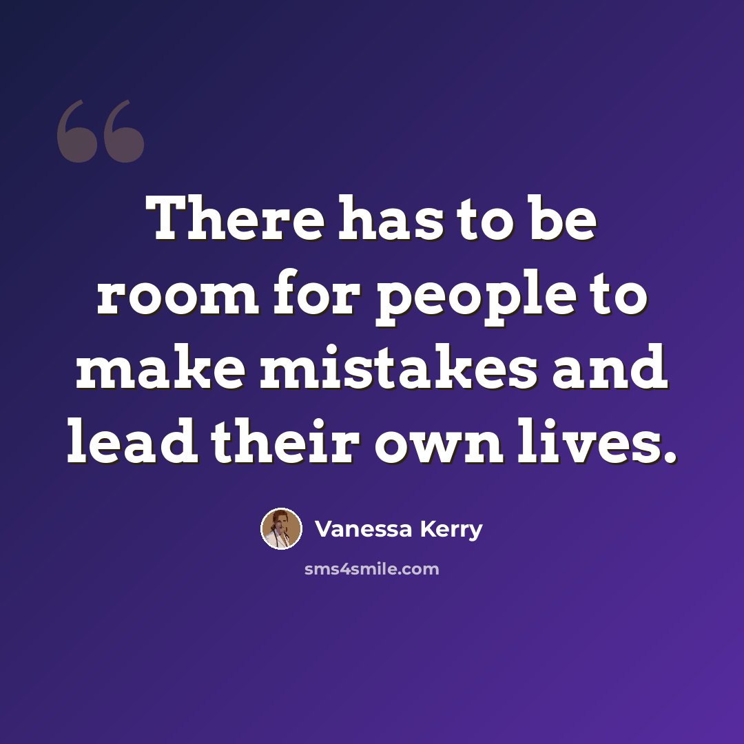 “There has to be room for people to make mistakes and lead their own lives.” quote by Vanessa Kerry