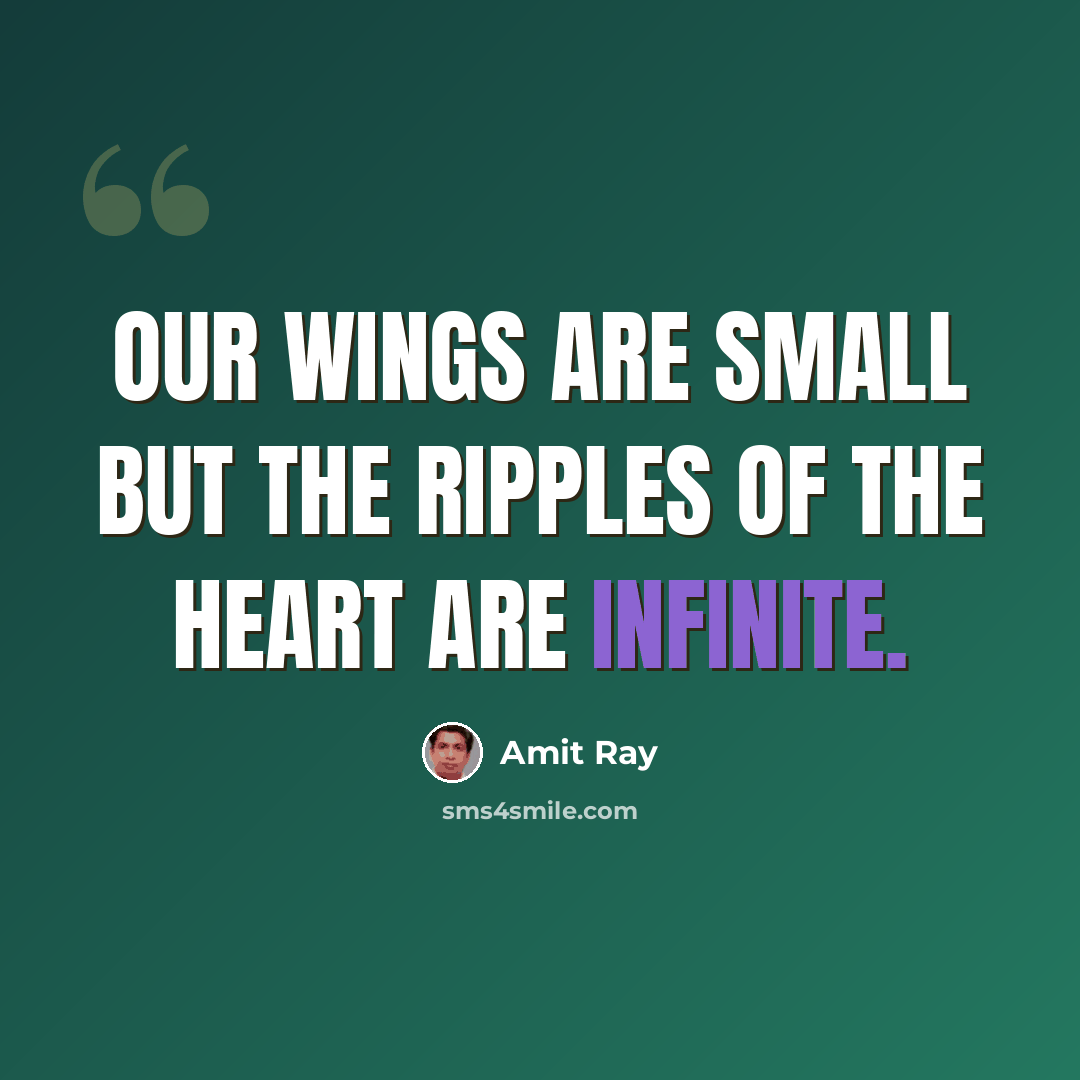 “Our wings are small but the ripples of the heart are infinite.” quote by Amit Ray