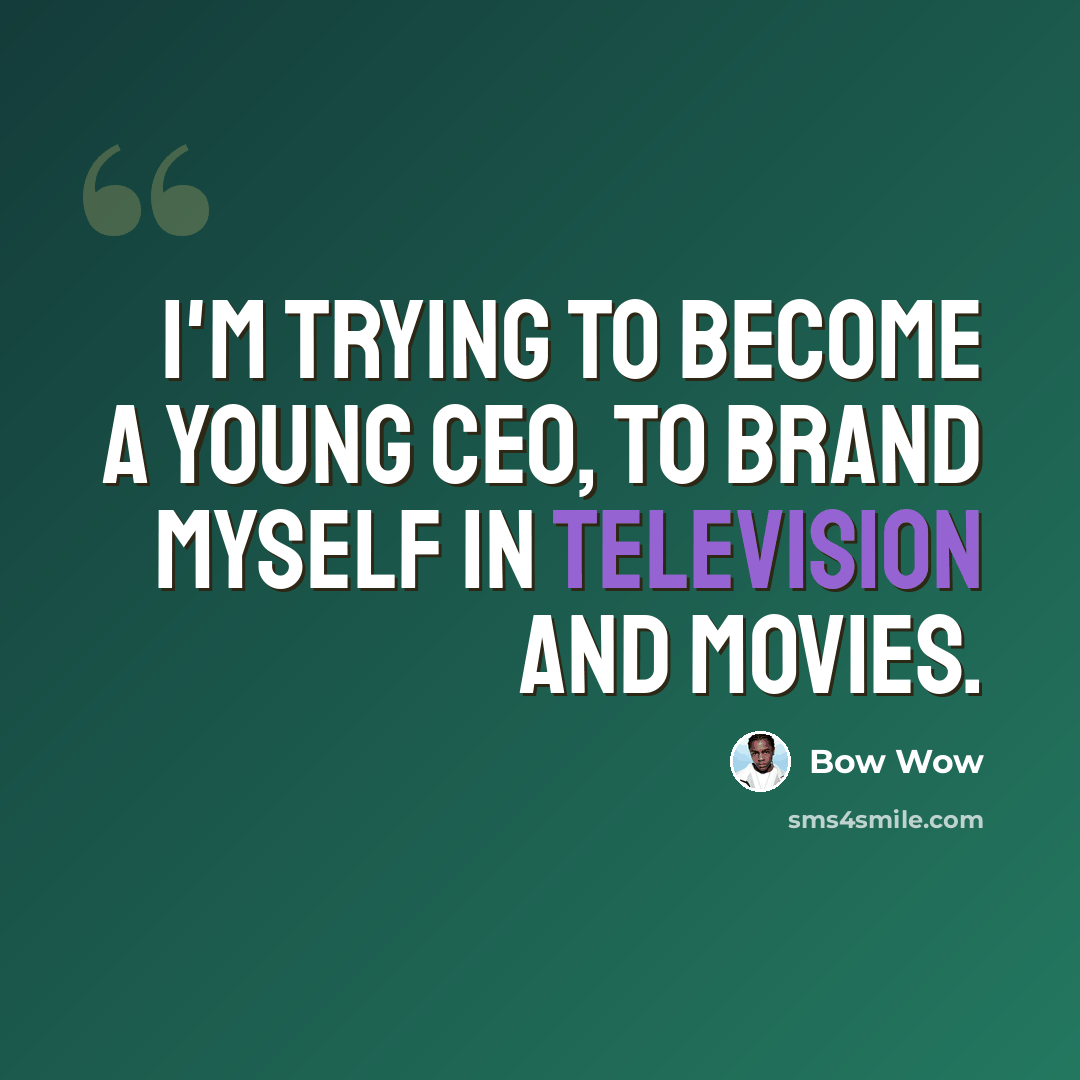 “I'm trying to become a young CEO, to brand myself in television and movies.” quote by Bow Wow