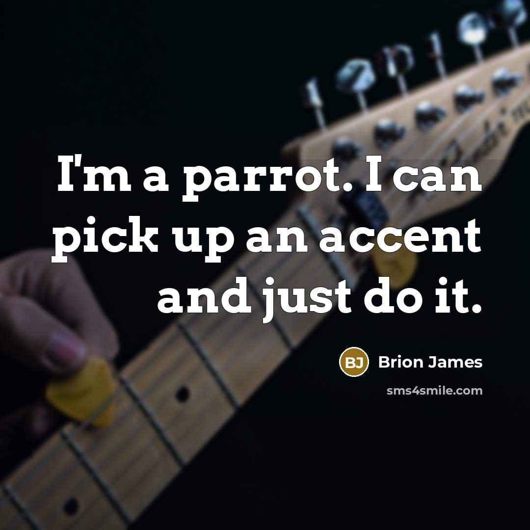 “I'm a parrot. I can pick up an accent and just do it.” quote by Brion James