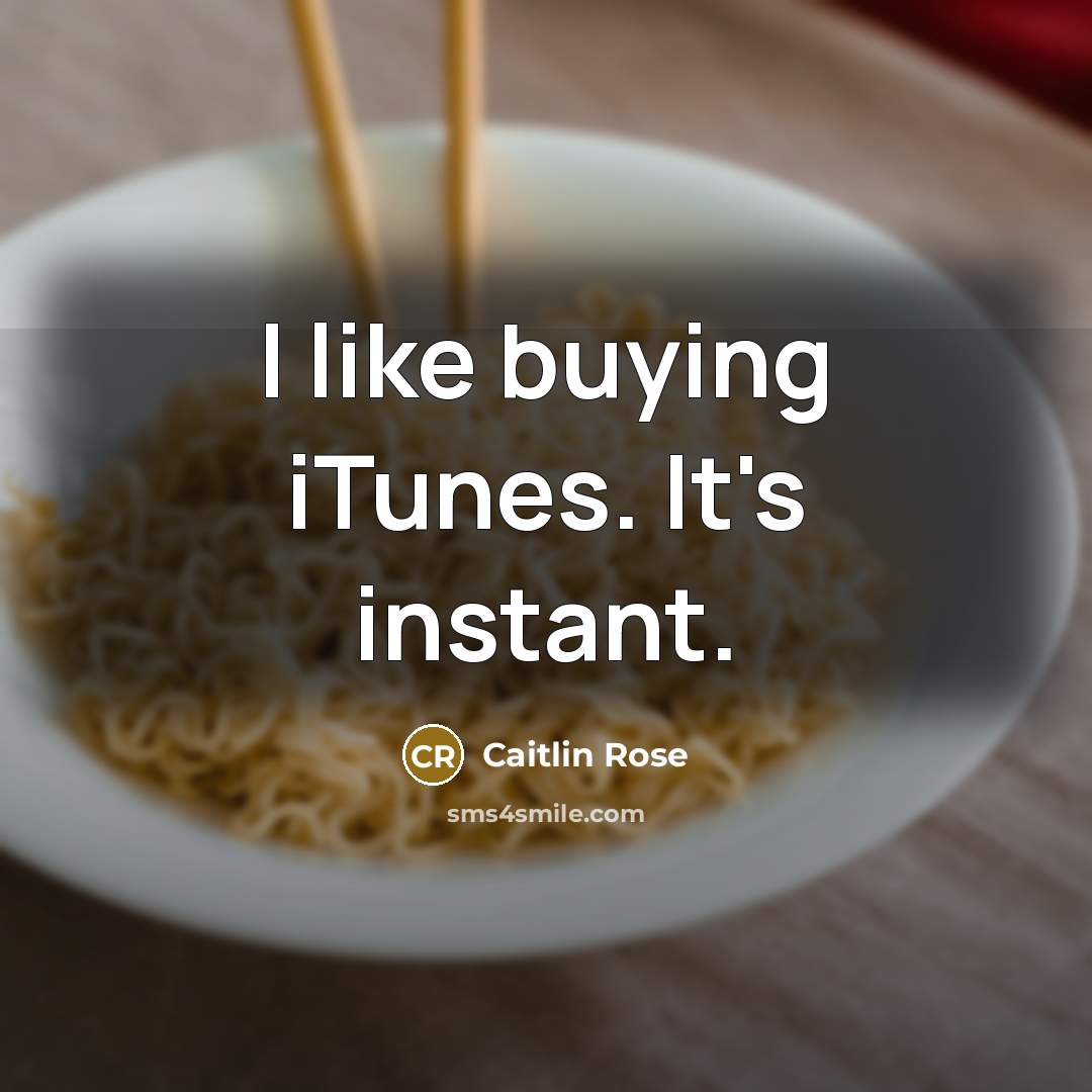 “I like buying iTunes. It's instant.” quote by Caitlin Rose
