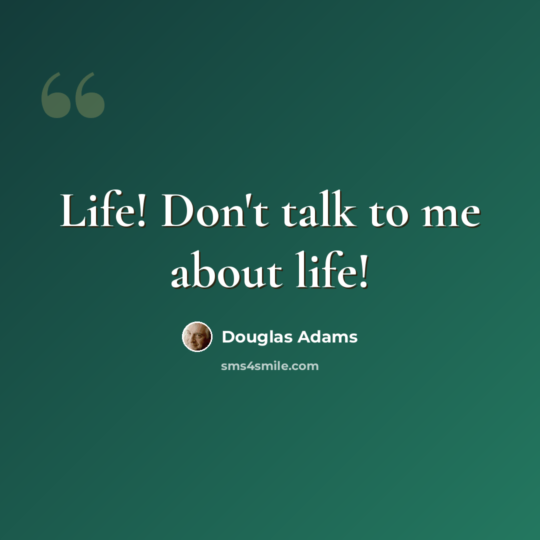 “Life! Don't talk to me about life!” quote by Douglas Adams
