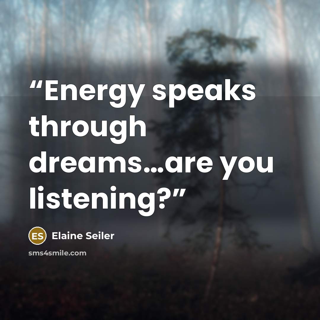“Energy speaks through dreams…are you listening?” quote by Elaine Seiler