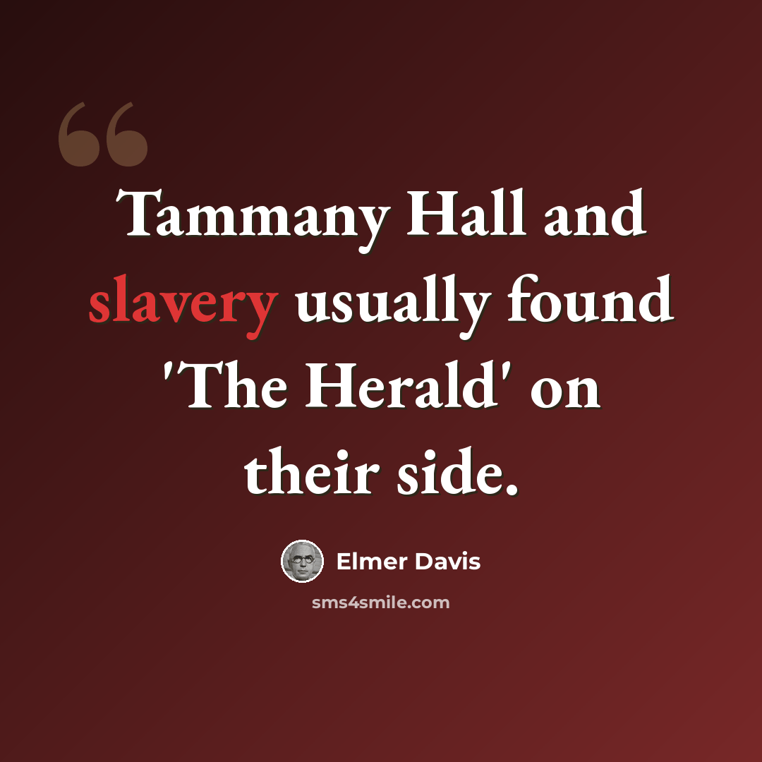 “Tammany Hall and slavery usually found 'The Herald' on their side.” quote by Elmer Davis