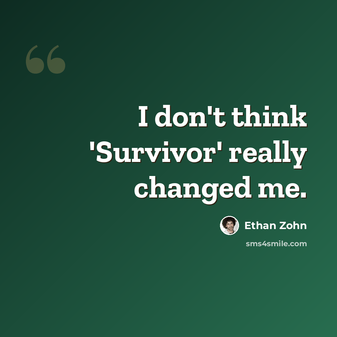 “I don't think 'Survivor' really changed me.” quote by Ethan Zohn