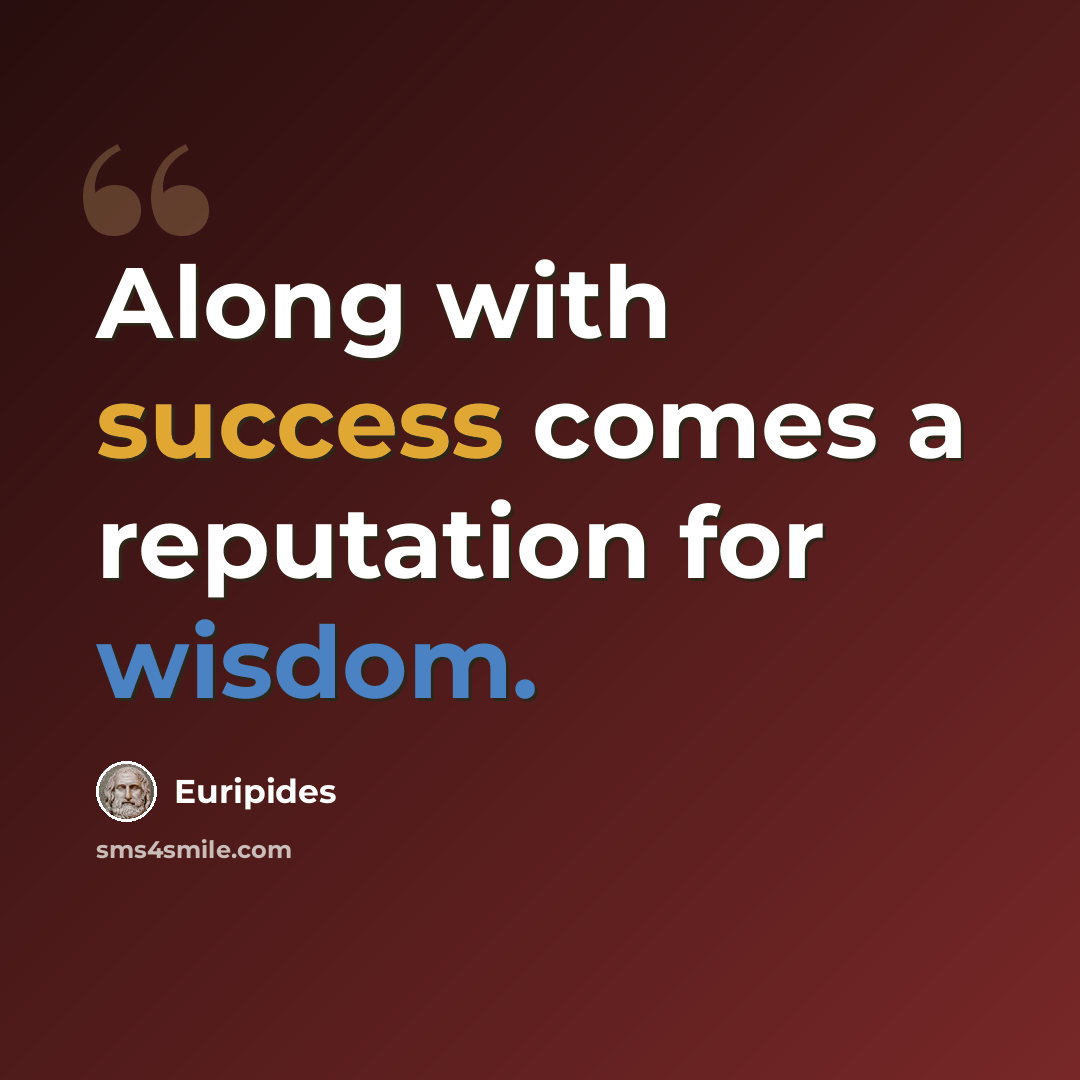 “Along with success comes a reputation for wisdom.” quote by Euripides