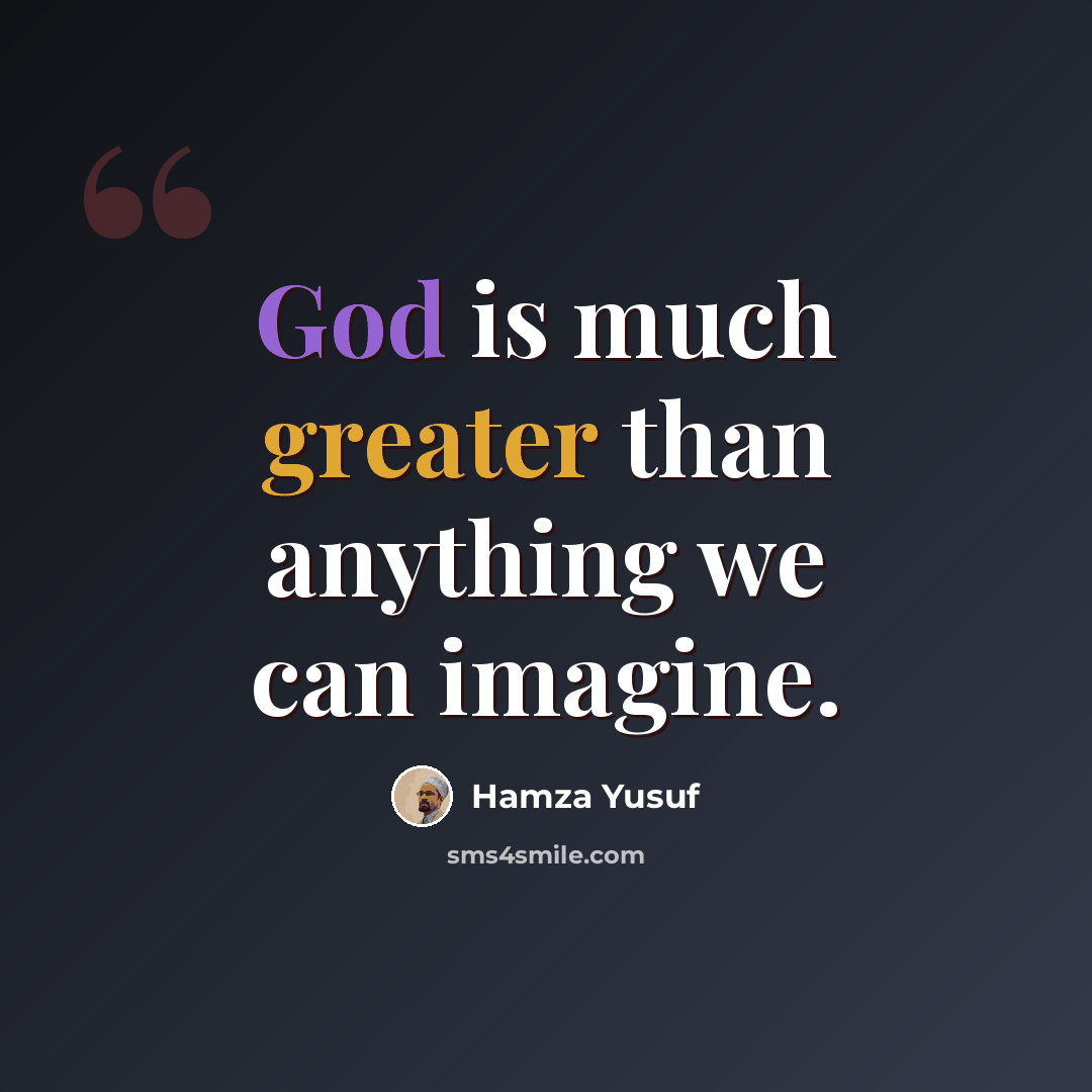 “God is much greater than anything we can imagine.” quote by Hamza Yusuf