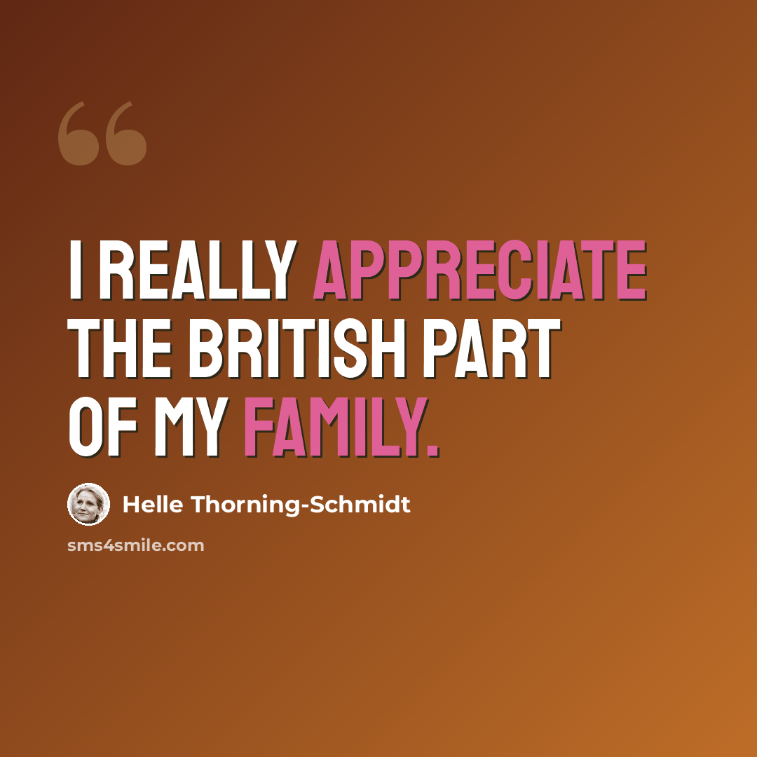 “I really appreciate the British part of my family.” quote by Helle Thorning-Schmidt