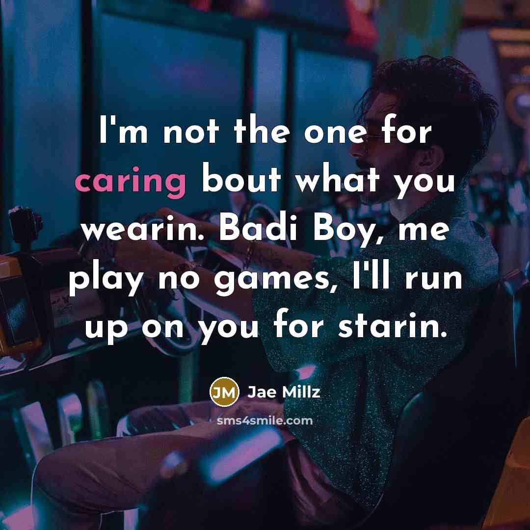 “I'm not the one for caring bout what you wearin. Badi Boy, me play no games, I'll run up on you for starin.” quote by Jae Millz