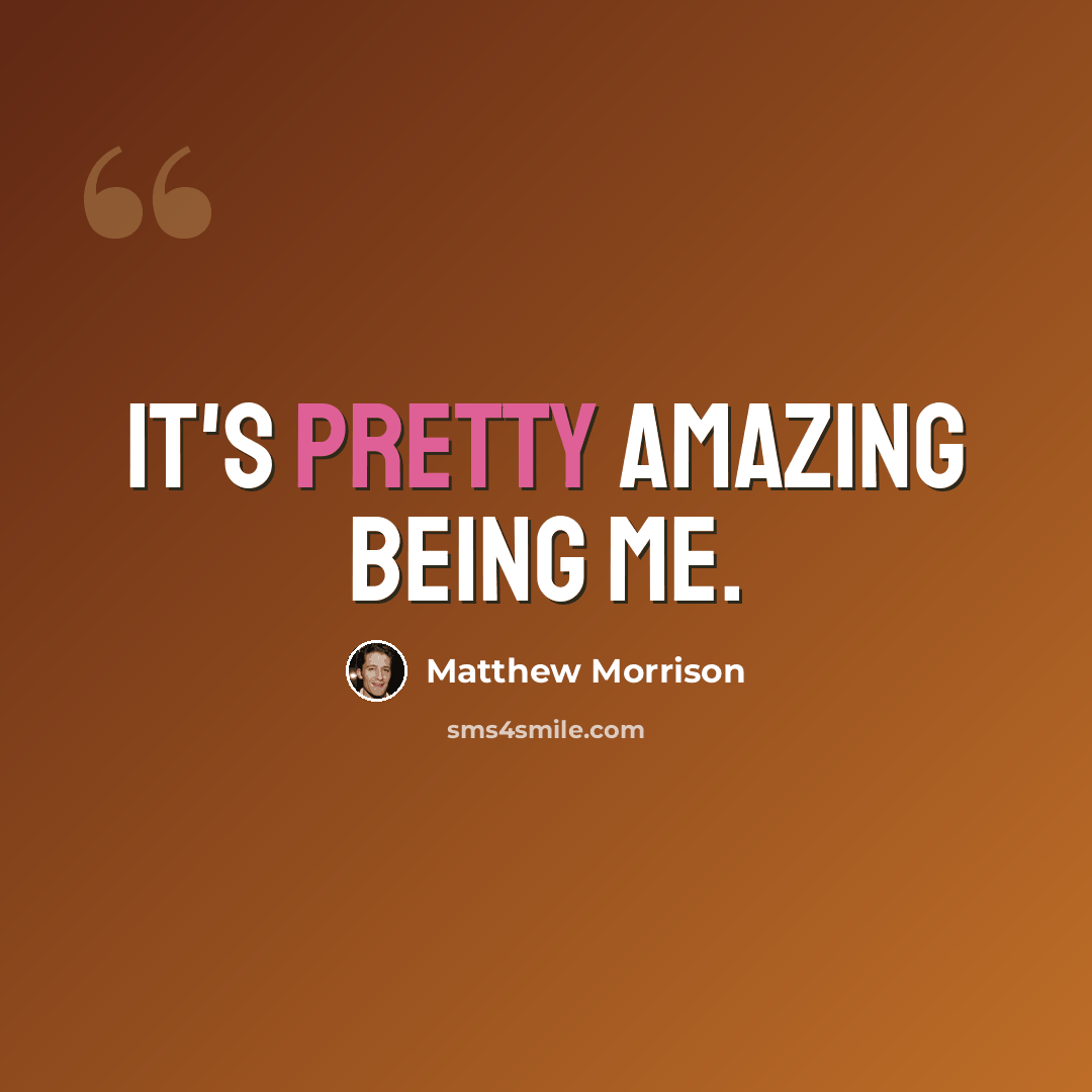 “It's pretty amazing being me.” quote by Matthew Morrison