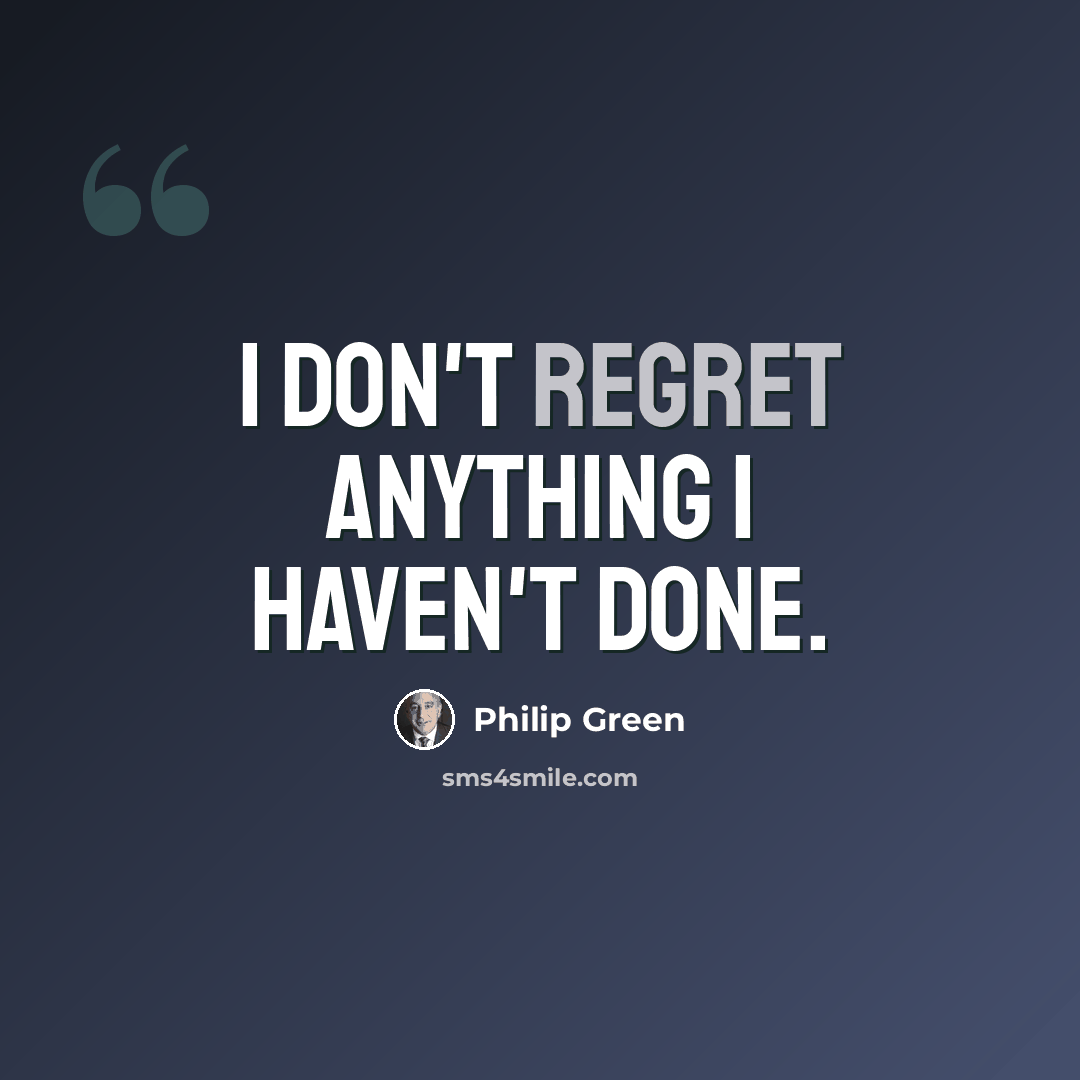“I don't regret anything I haven't done.” quote by Philip Green