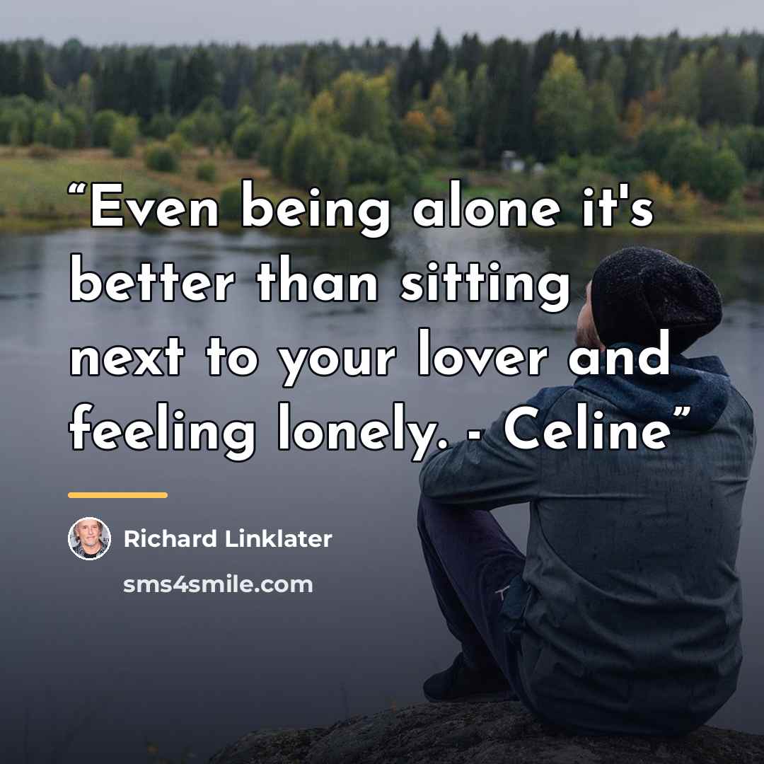 “Even being alone it's better than sitting next to your lover and feeling lonely. - Celine” quote by Richard Linklater