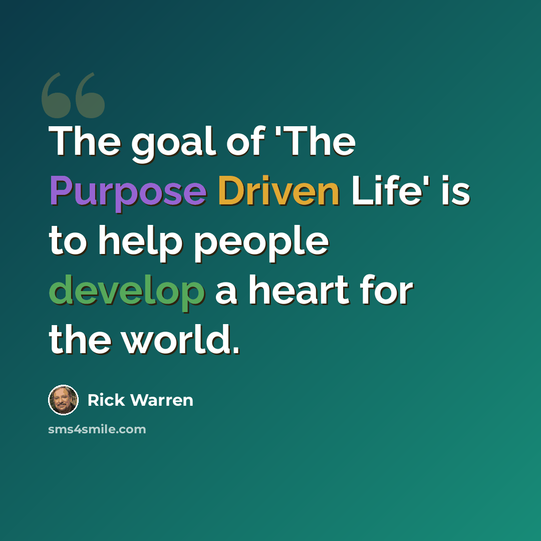 “The goal of 'The Purpose Driven Life' is to help people develop a heart for the world.” quote by Rick Warren