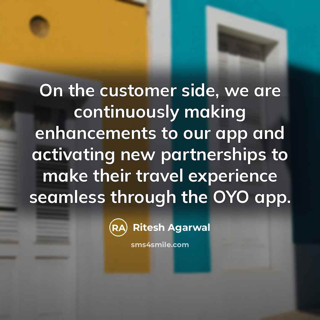 “On the customer side, we are continuously making enhancements to our app and activating new partnerships to make their travel experience seamless through the OYO app.” quote by Ritesh Agarwal