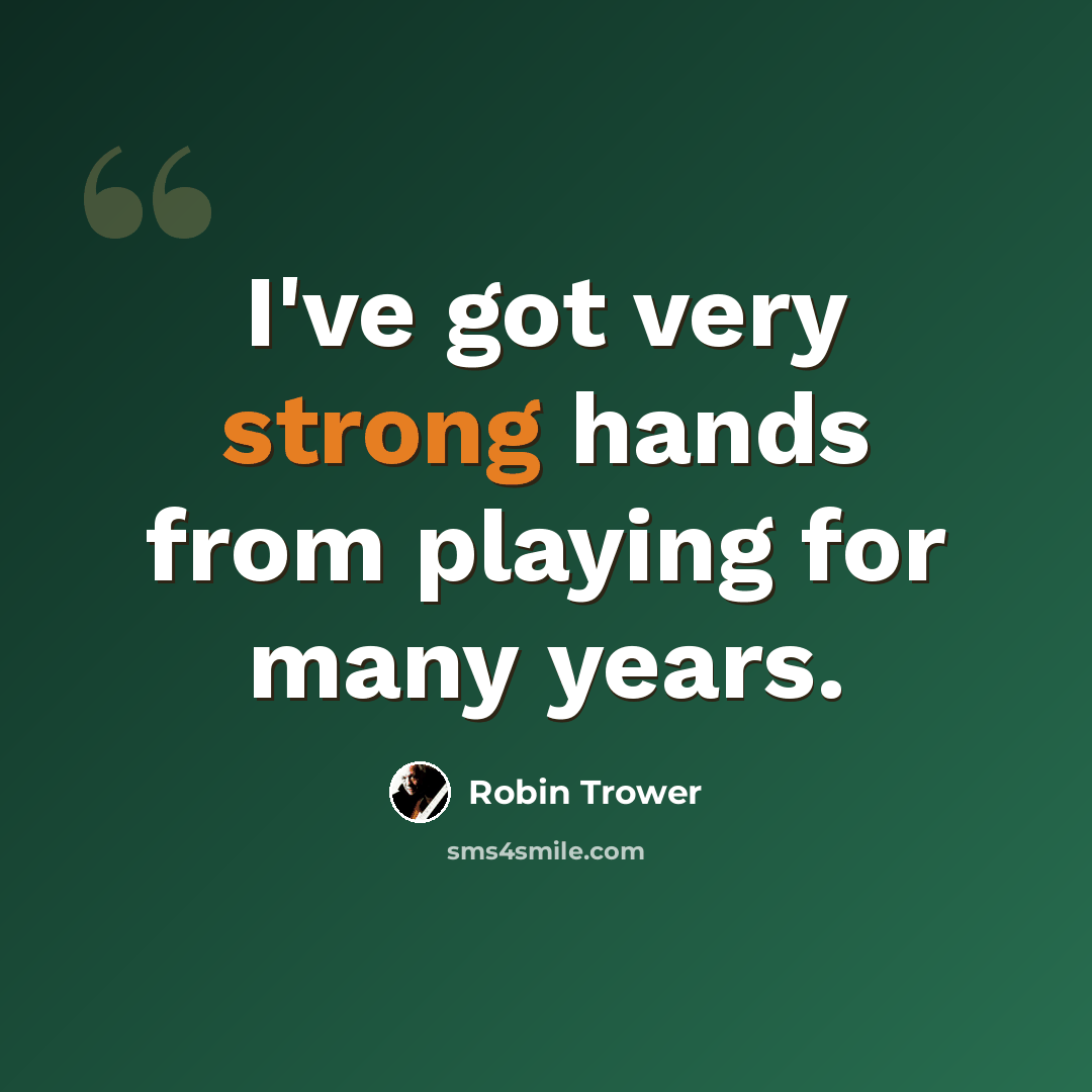 “I've got very strong hands from playing for many years.” quote by Robin Trower