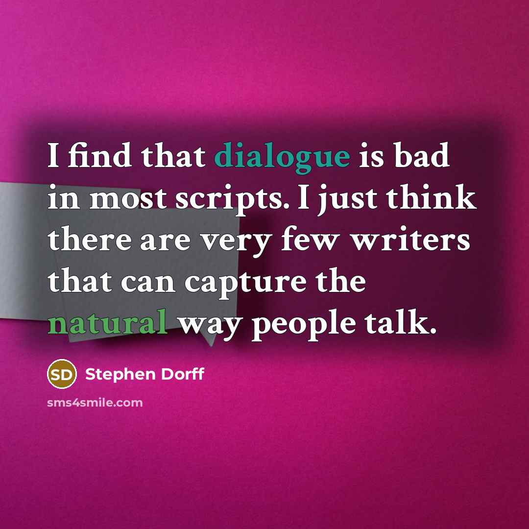 “I find that dialogue is bad in most scripts. I just think there are very few writers that can capture the natural way people talk.” quote by Stephen Dorff