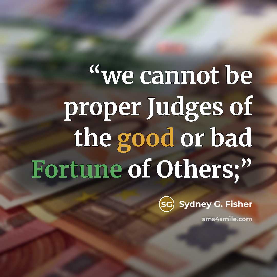 “we cannot be proper Judges of the good or bad Fortune of Others;” quote by Sydney G. Fisher