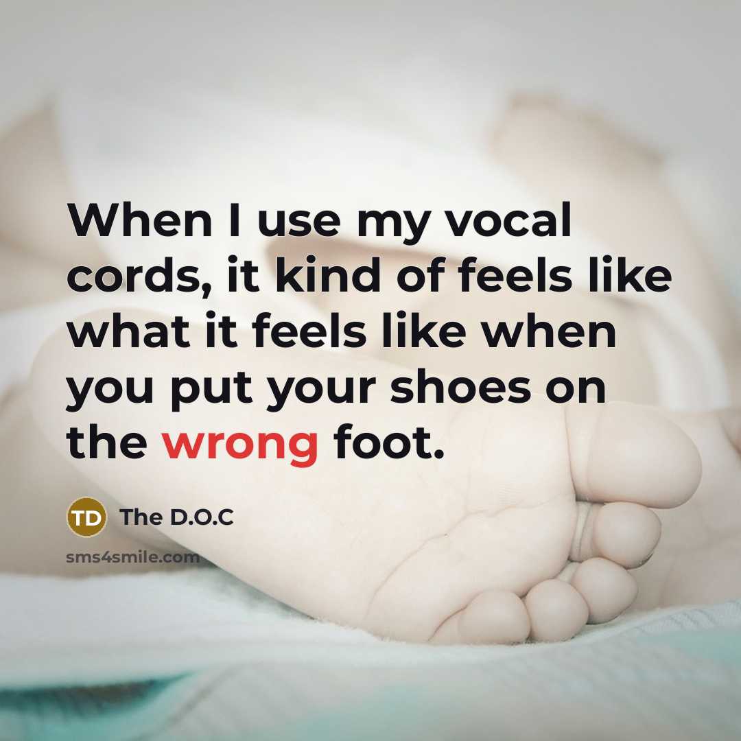 “When I use my vocal cords, it kind of feels like what it feels like when you put your shoes on the wrong foot.” quote by The D.O.C