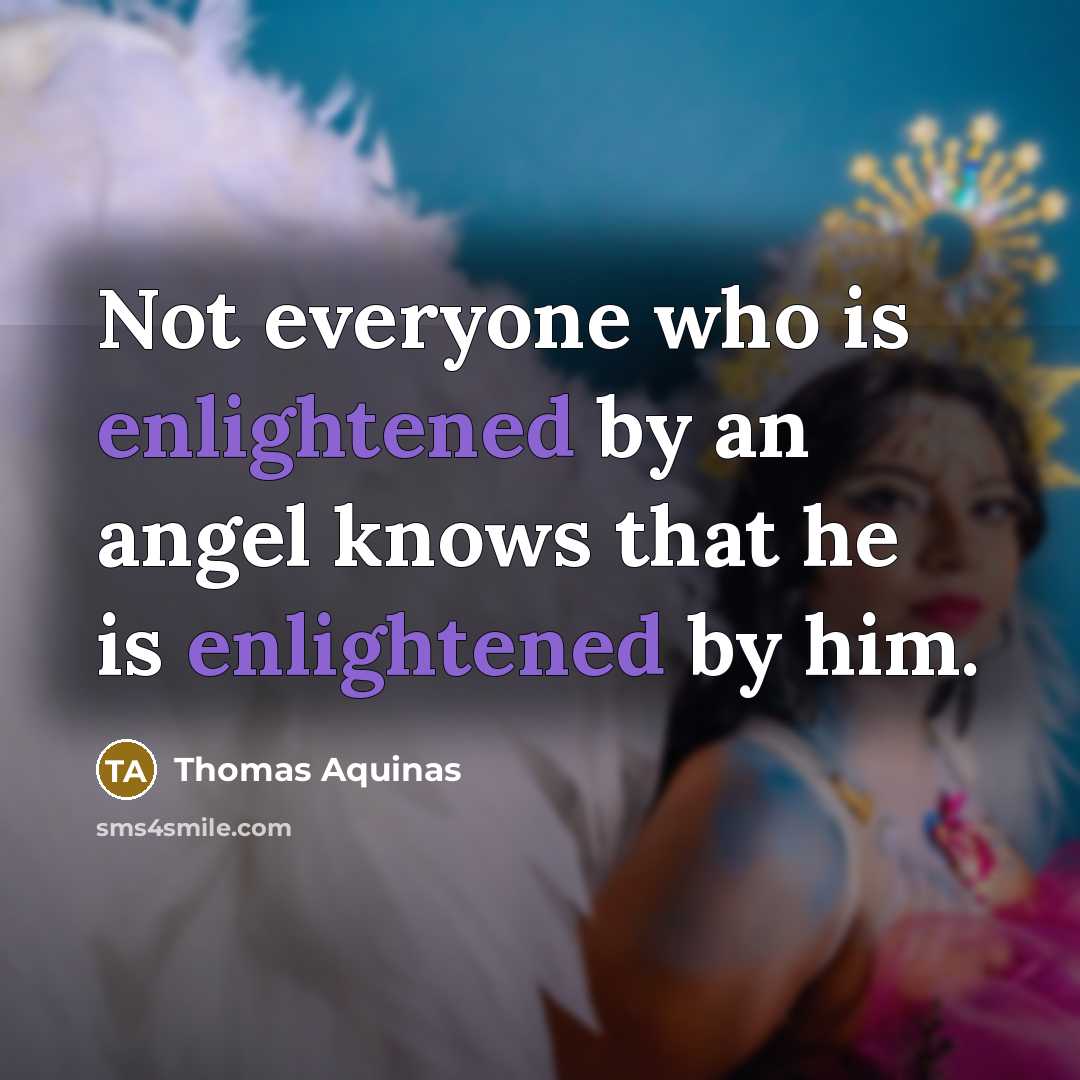 “Not everyone who is enlightened by an angel knows that he is enlightened by him.” quote by Thomas Aquinas