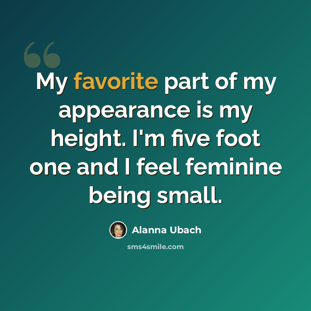 “My favorite part of my appearance is my height. I'm five foot one and I feel feminine being small.” quote by Alanna Ubach