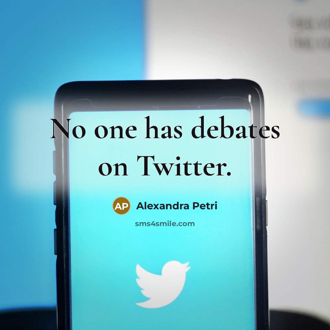 “No one has debates on Twitter.” quote by Alexandra Petri