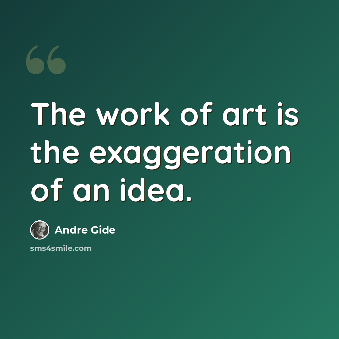 “The work of art is the exaggeration of an idea.” quote by Andre Gide