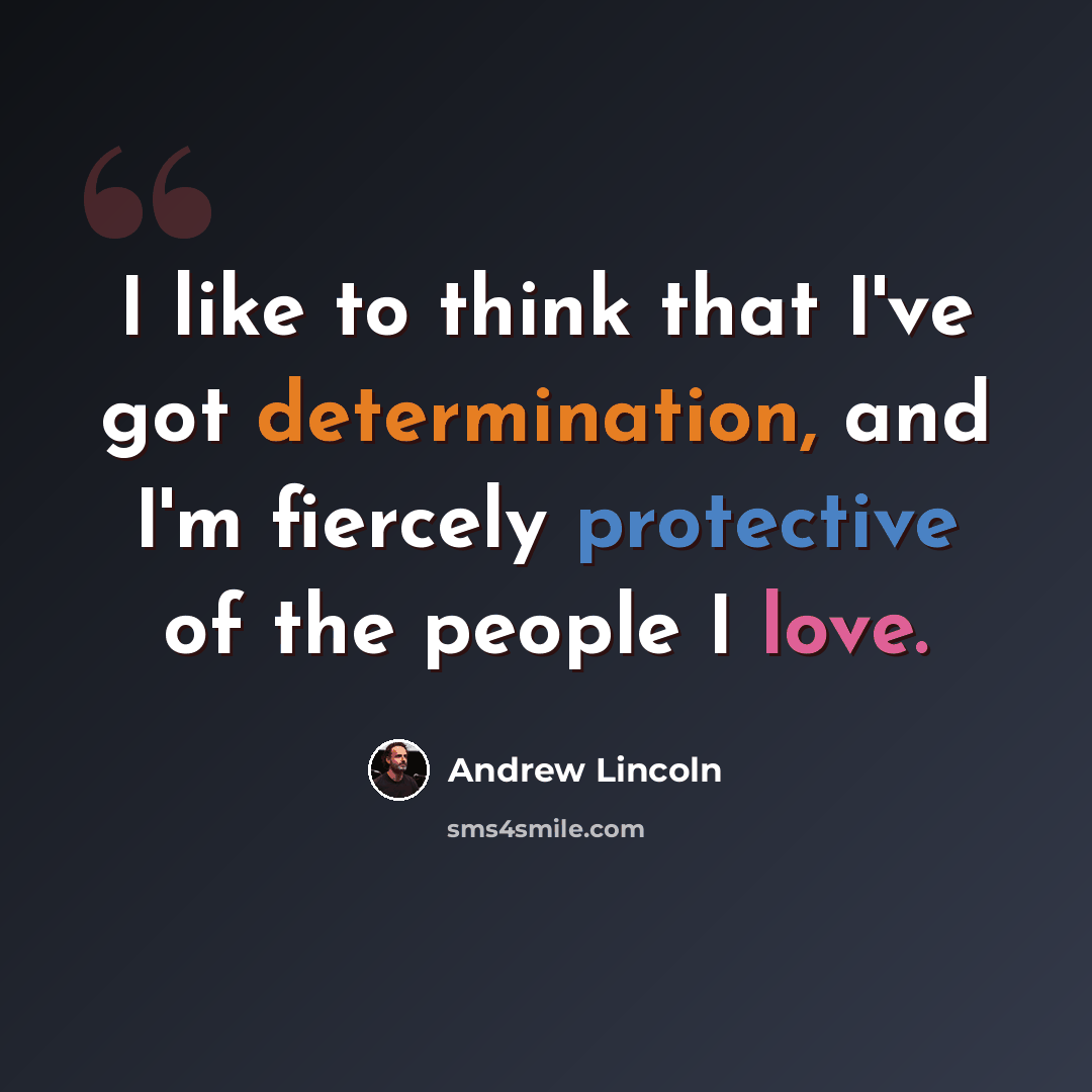 “I like to think that I've got determination, and I'm fiercely protective of the people I love.” quote by Andrew Lincoln