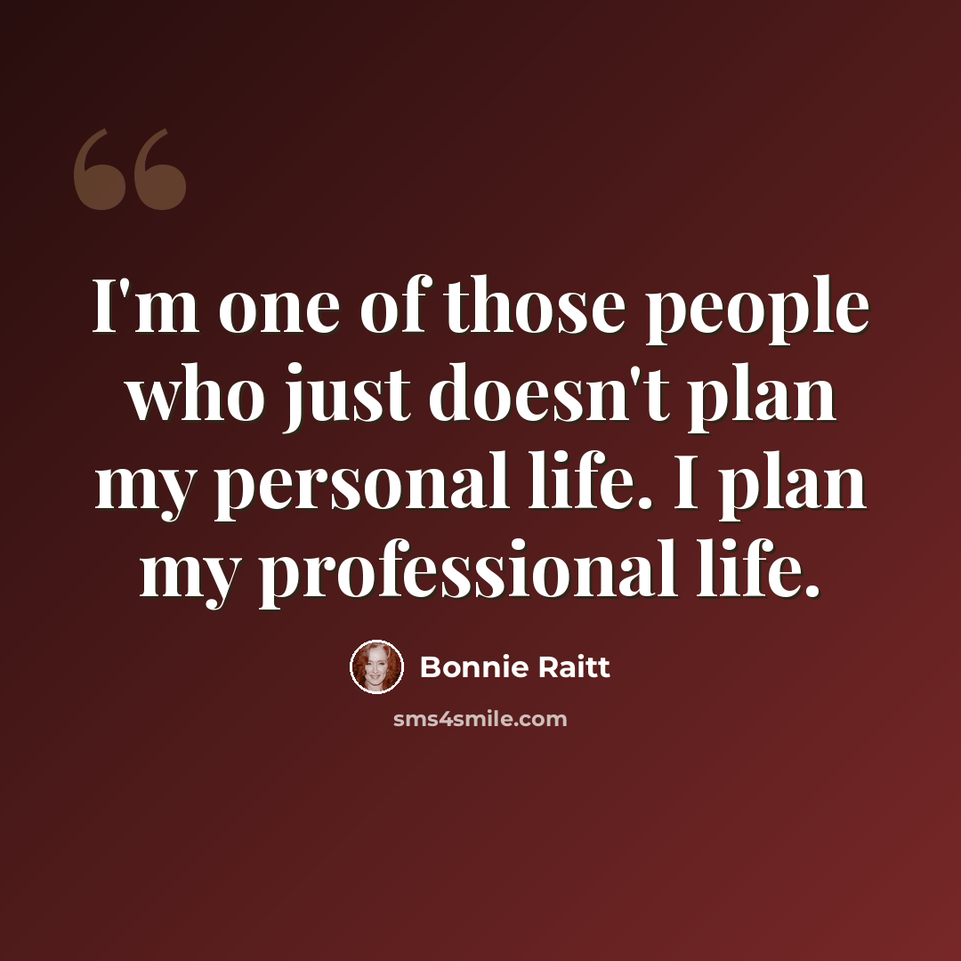 “I'm one of those people who just doesn't plan my personal life. I plan my professional life.” quote by Bonnie Raitt