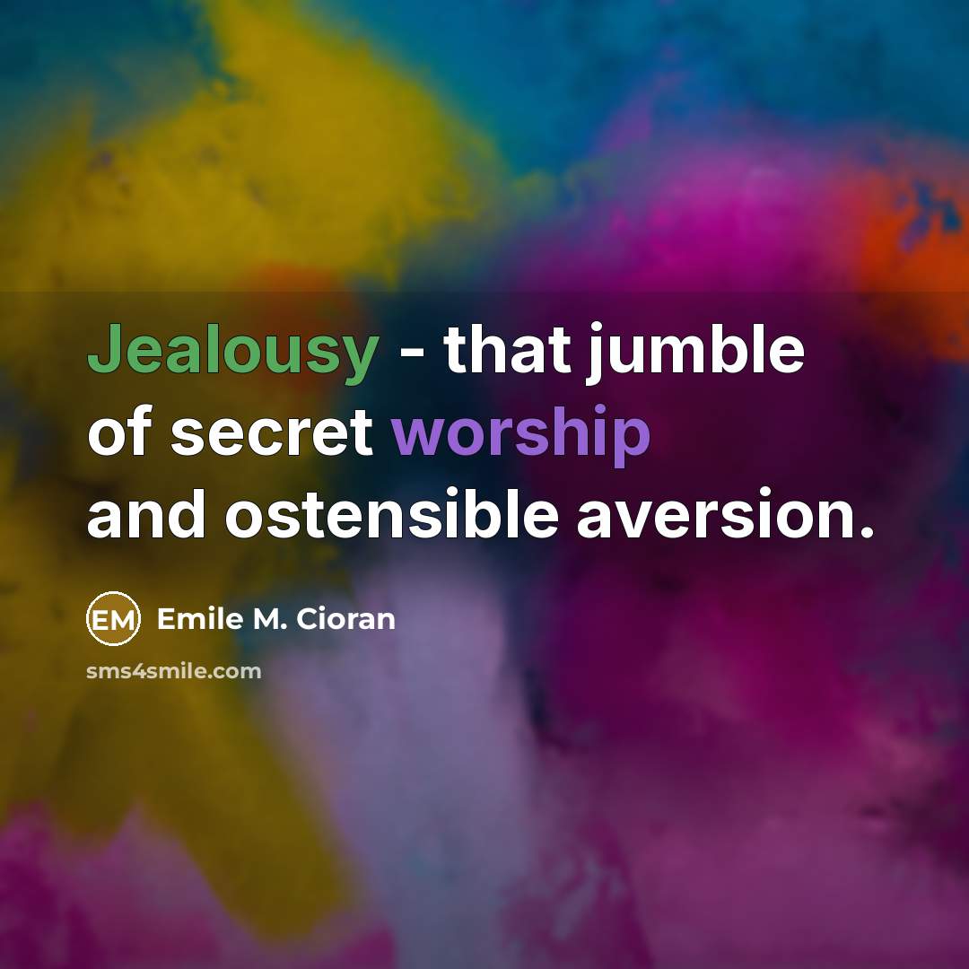 “Jealousy - that jumble of secret worship and ostensible aversion.” quote by Emile M. Cioran