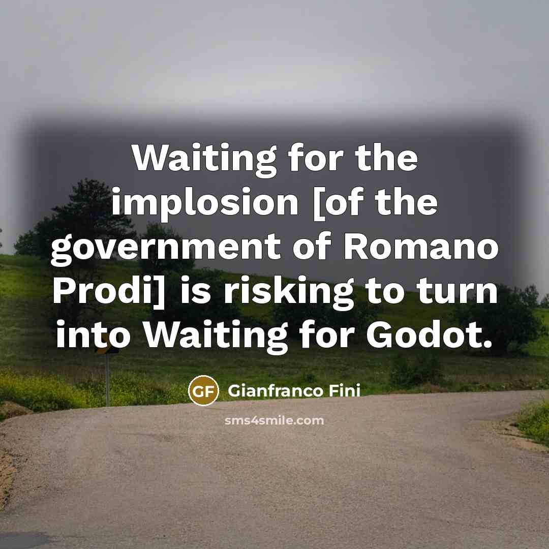 “Waiting for the implosion [of the government of Romano Prodi] is risking to turn into Waiting for Godot.” quote by Gianfranco Fini