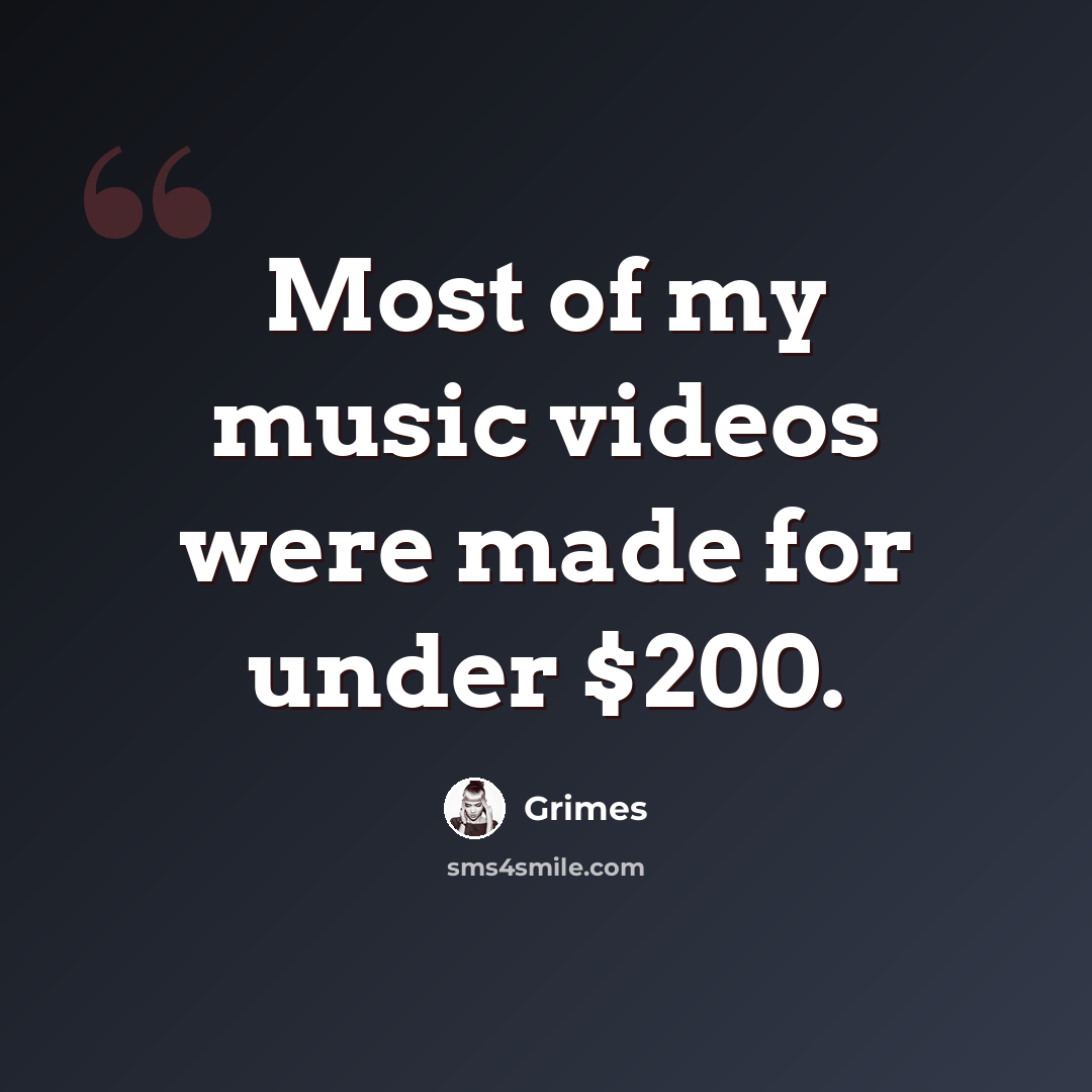 “Most of my music videos were made for under $200.” quote by Grimes