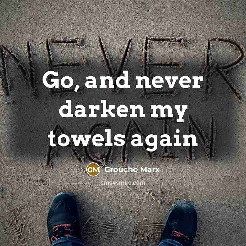 “Go, and never darken my towels again” quote by Groucho Marx