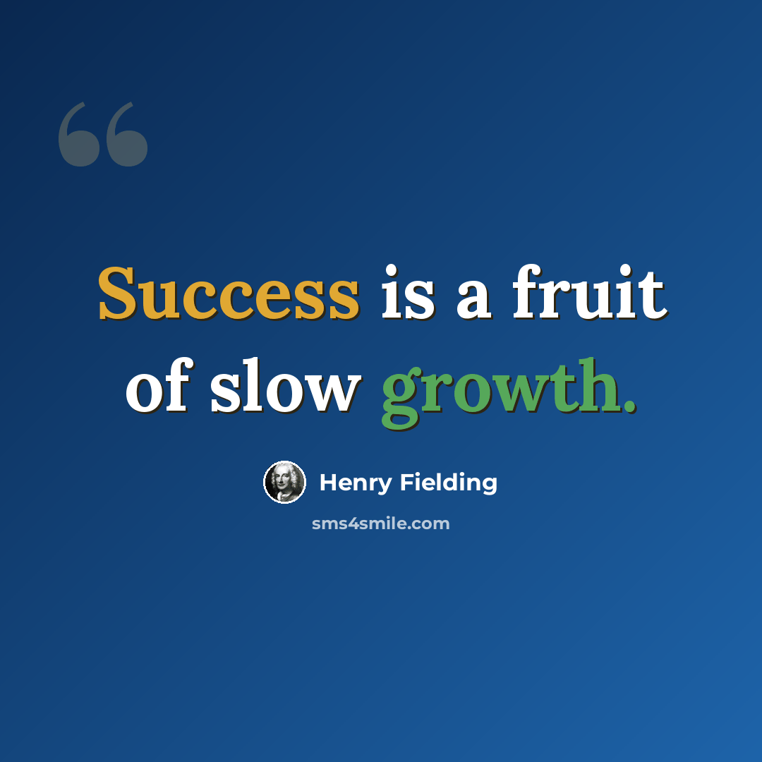 “Success is a fruit of slow growth.” quote by Henry Fielding