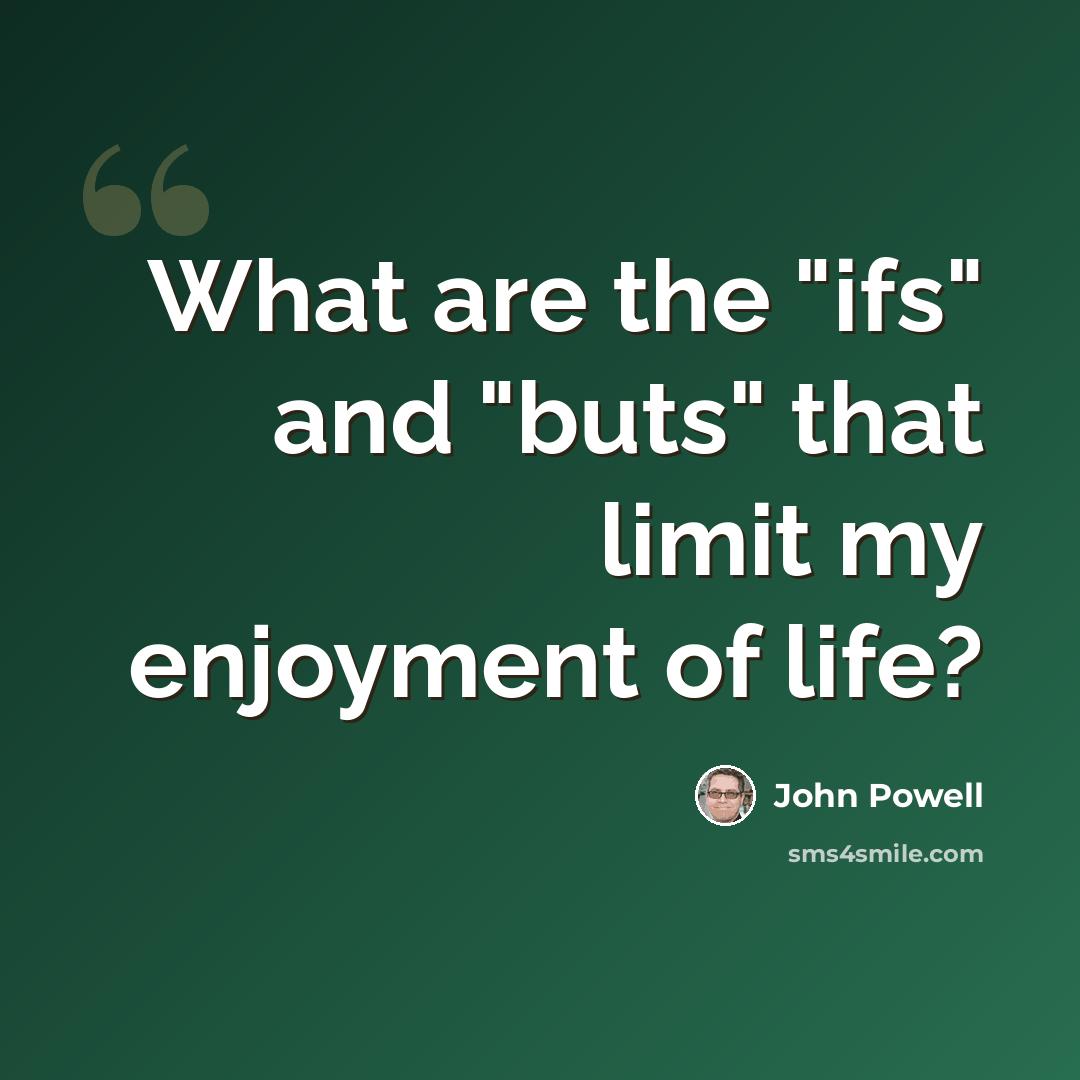 “What are the "ifs" and "buts" that limit my enjoyment of life?” quote by John Powell