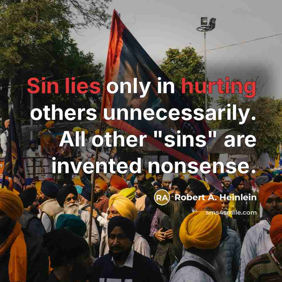 “Sin lies only in hurting others unnecessarily. All other "sins" are invented nonsense.” quote by Robert A. Heinlein