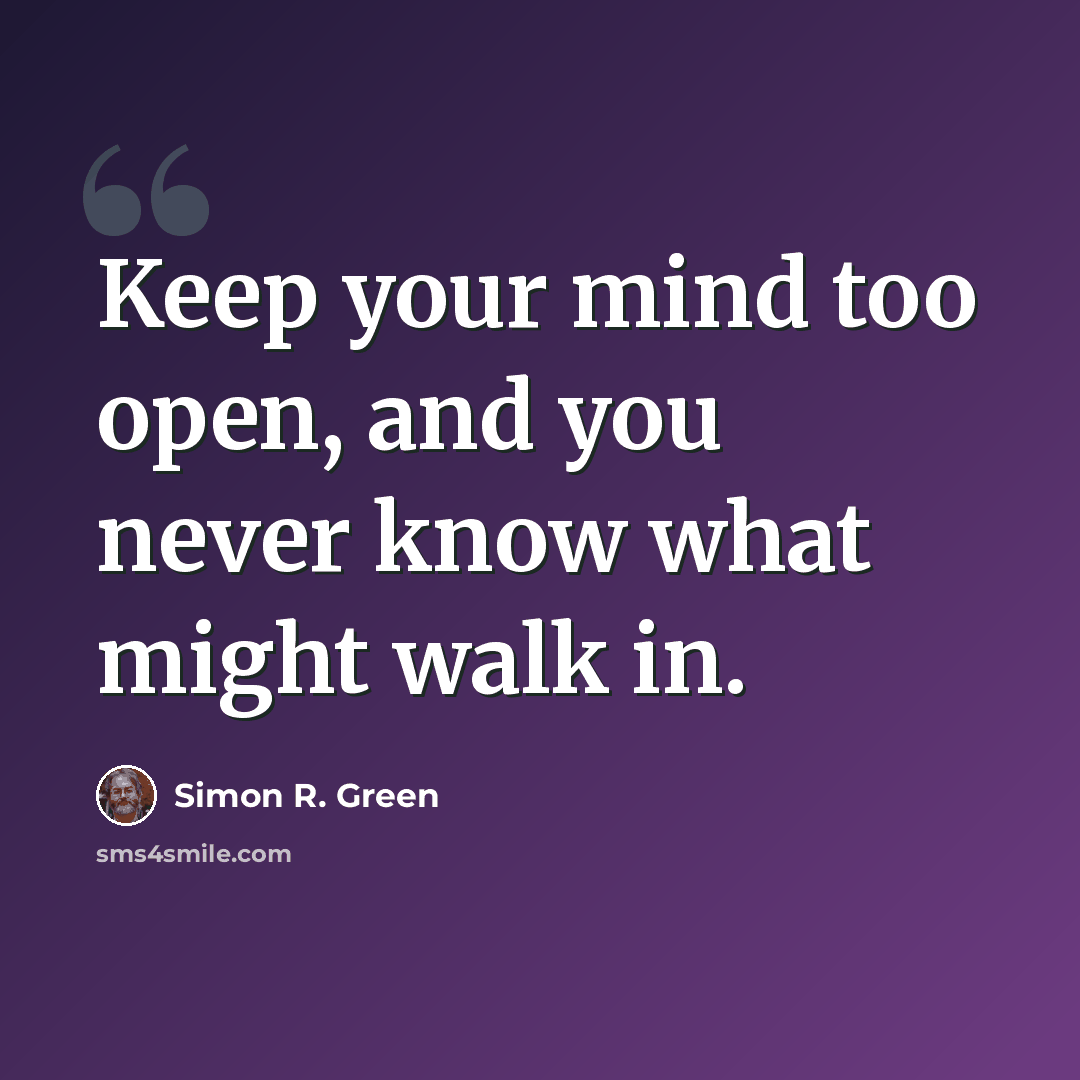 “Keep your mind too open, and you never know what might walk in.” quote by Simon R. Green