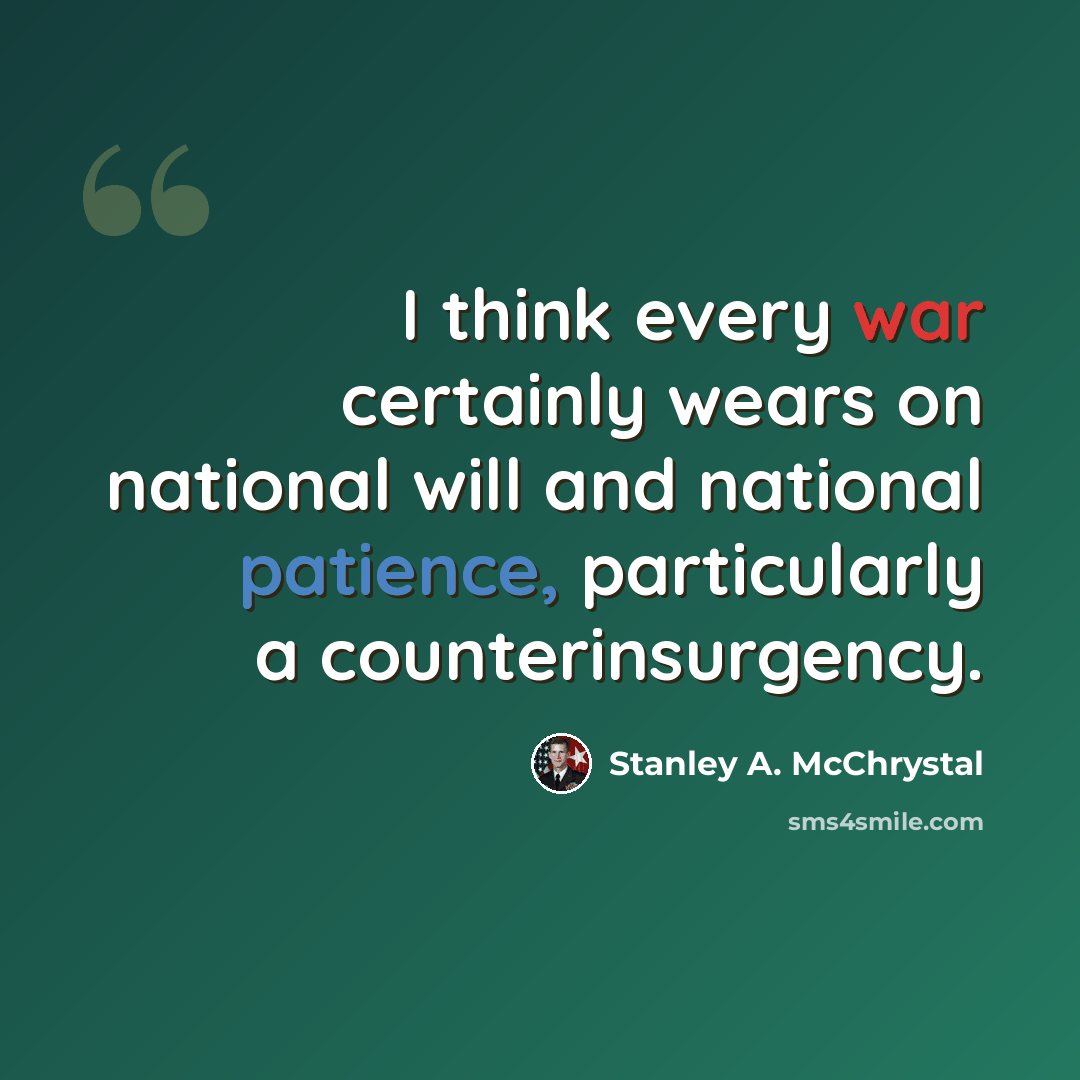“I think every war certainly wears on national will and national patience, particularly a counterinsurgency.” quote by Stanley A. McChrystal