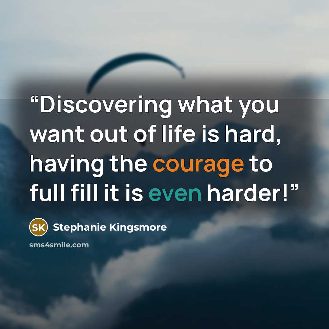 “Discovering what you want out of life is hard, having the courage to full fill it is even harder!” quote by Stephanie Kingsmore