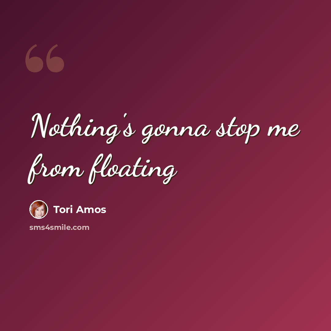 “Nothing's gonna stop me from floating” quote by Tori Amos