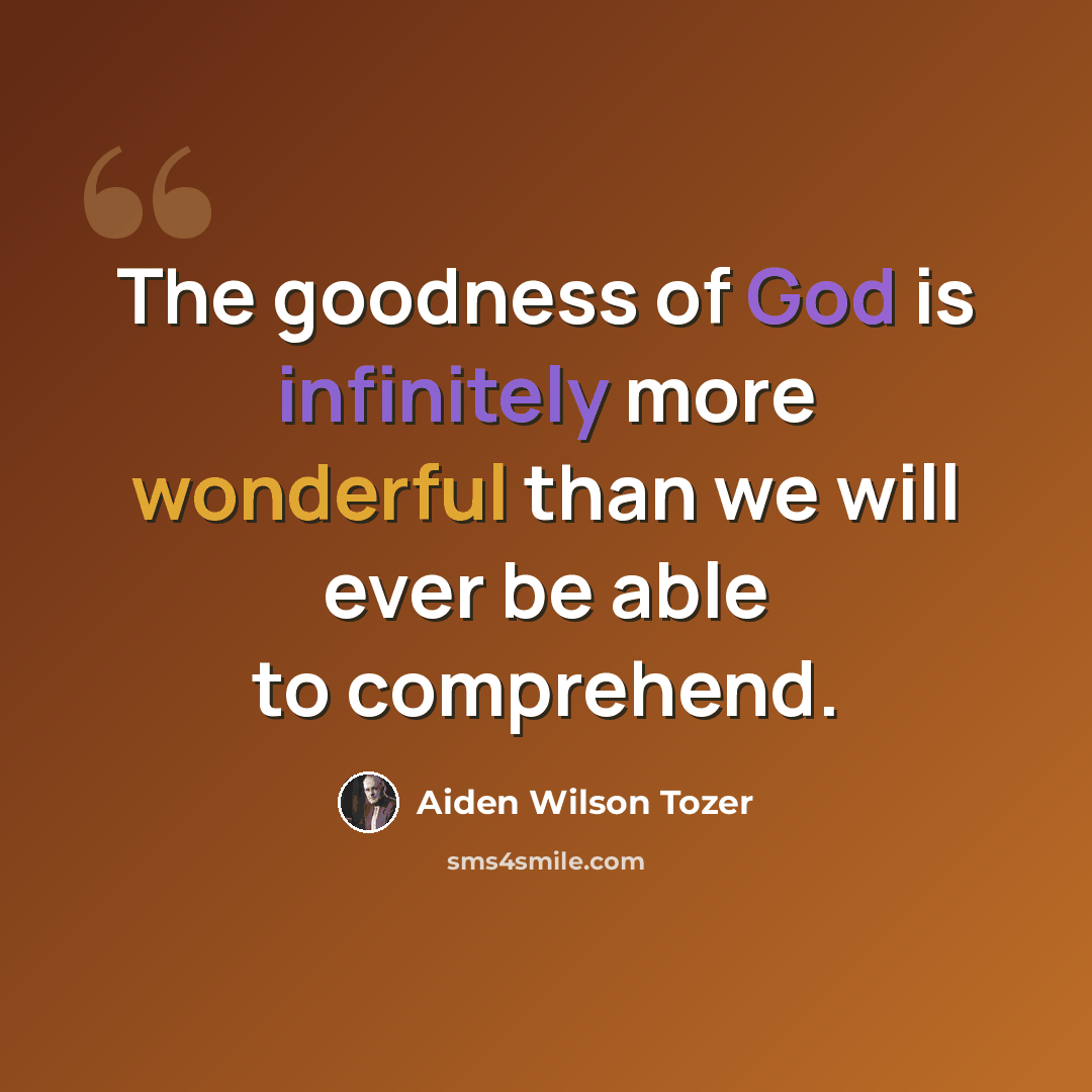 “The goodness of God is infinitely more wonderful than we will ever be able to comprehend.” quote by Aiden Wilson Tozer