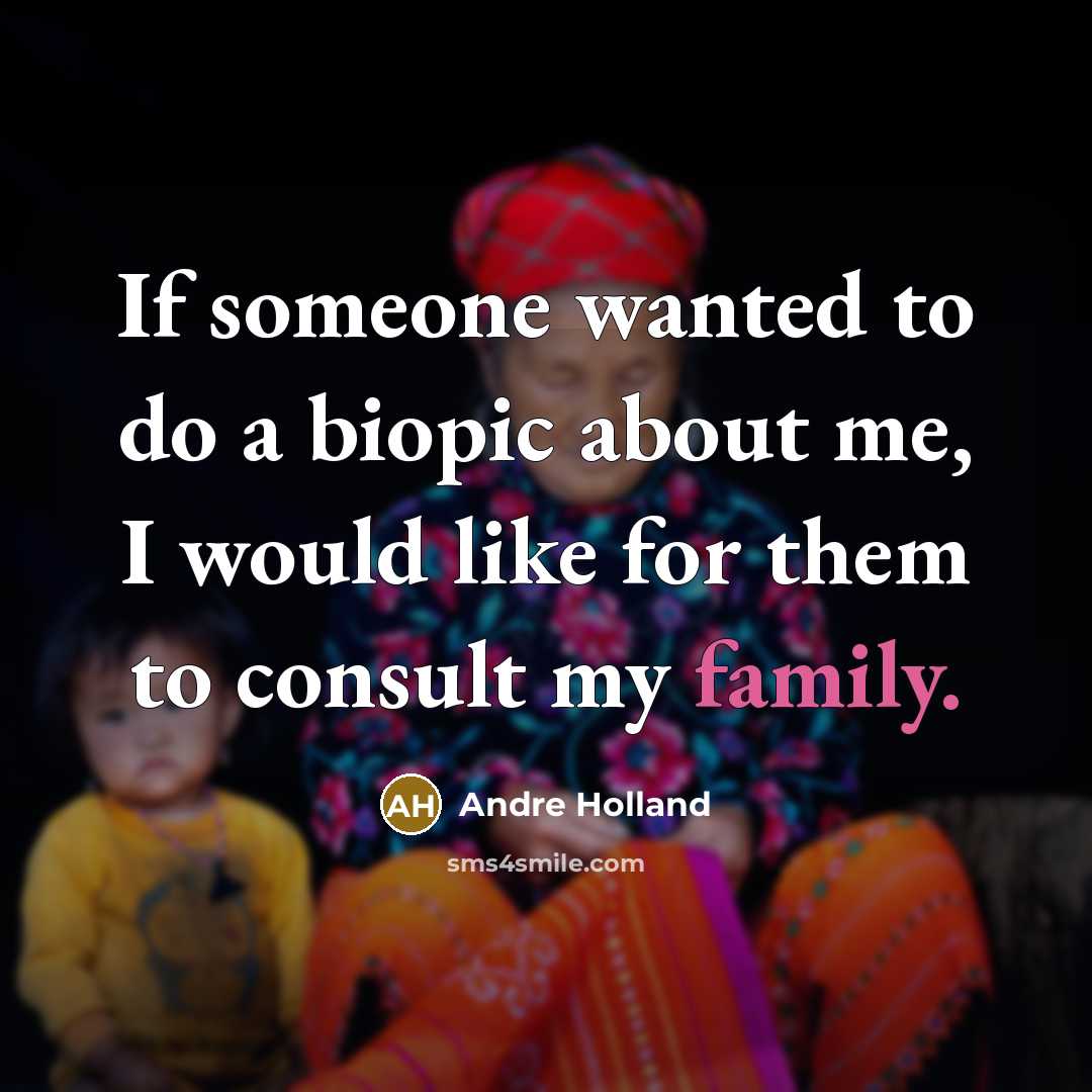 “If someone wanted to do a biopic about me, I would like for them to consult my family.” quote by Andre Holland