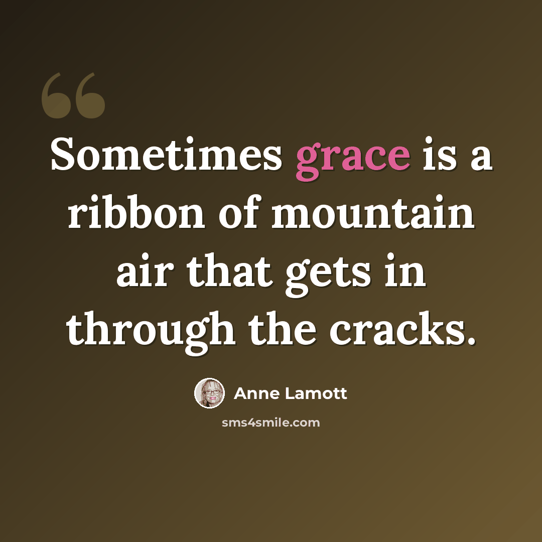 “Sometimes grace is a ribbon of mountain air that gets in through the cracks.” quote by Anne Lamott