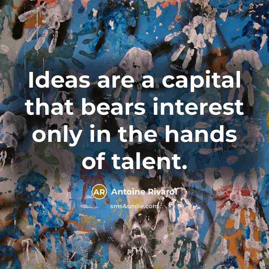 “Ideas are a capital that bears interest only in the hands of talent.” quote by Antoine Rivarol