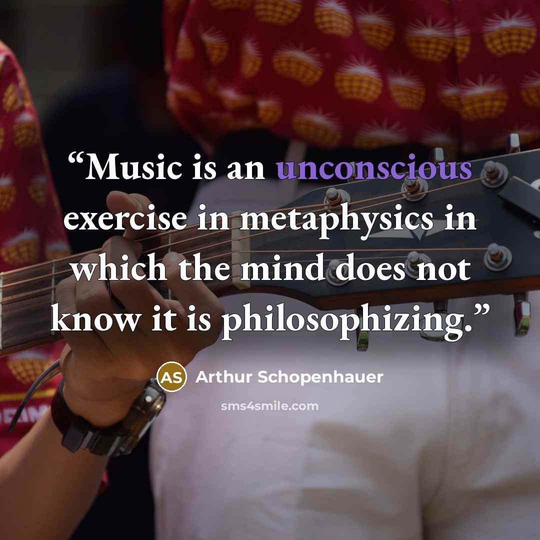 “Music is an unconscious exercise in metaphysics in which the mind does not know it is philosophizing.” quote by Arthur Schopenhauer