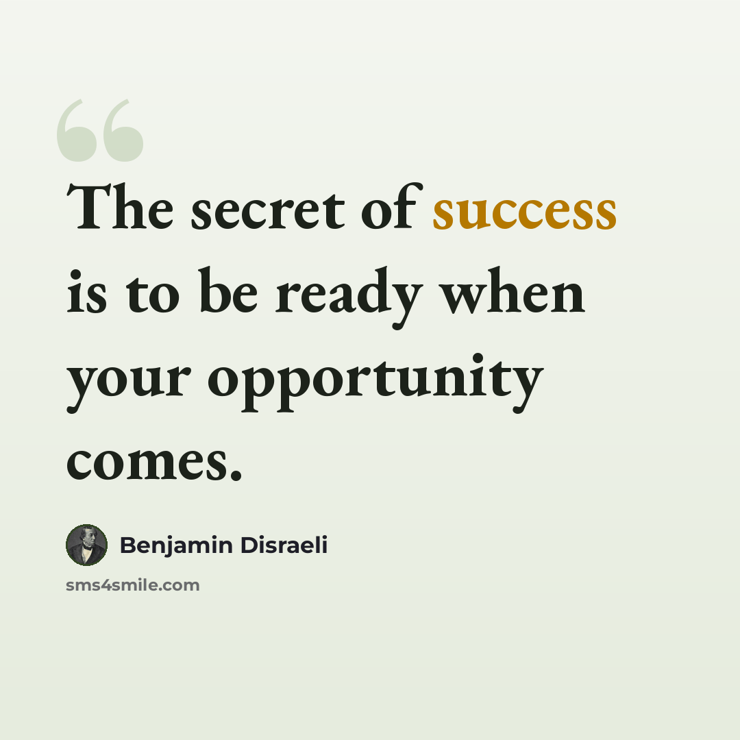 “The secret of success is to be ready when your opportunity comes.” quote by Benjamin Disraeli