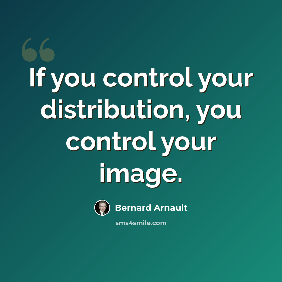 “If you control your distribution, you control your image.” quote by Bernard Arnault