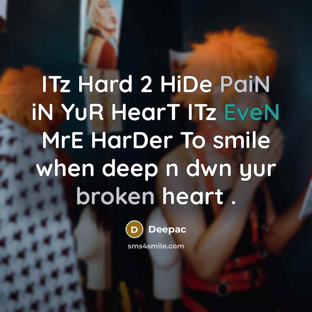 “ITz Hard 2 HiDe PaiN iN YuR HearT ITz EveN MrE HarDer To smile when deep n dwn yur broken heart .” quote by Deepac