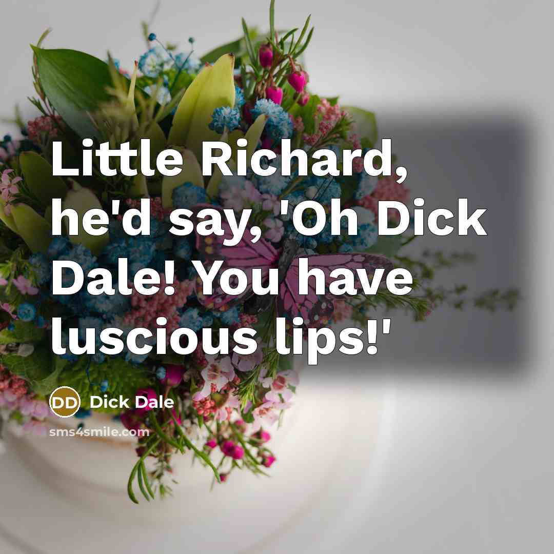 “Little Richard, he'd say, 'Oh Dick Dale! You have luscious lips!'” quote by Dick Dale