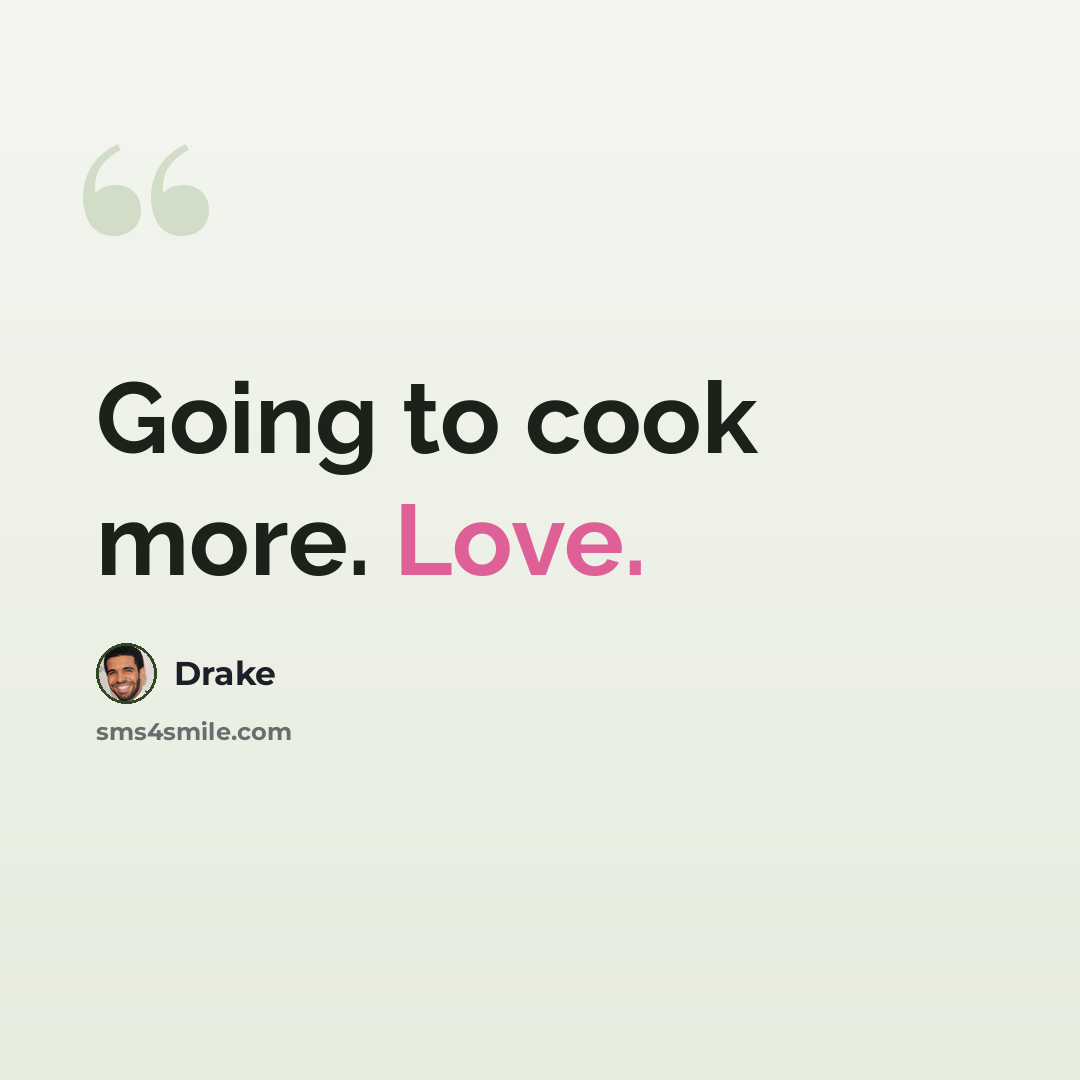 “Going to cook more. Love.” quote by Drake