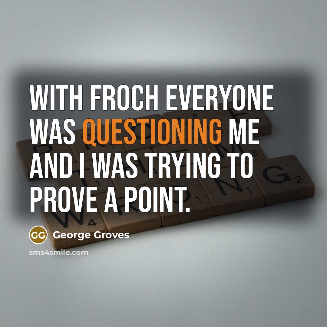 “With Froch everyone was questioning me and I was trying to prove a point.” quote by George Groves